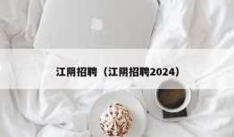 江阴招聘（江阴招聘2024）